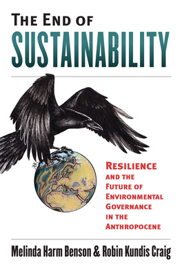 The End of Sustainability: Resilience and the Future of Environmental Governance in the Anthropocene - Benson, Melinda Harm, and Craig, Robin Kundis