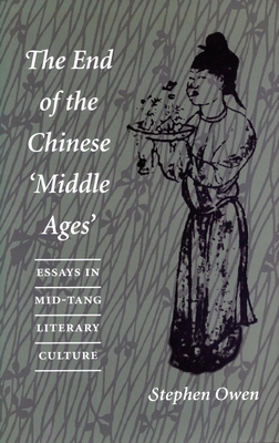 The End of the Chinese Amiddle Agesa: Essays in Mid-Tang Literary Culture - Owen, Stephen