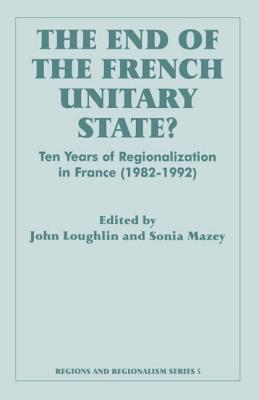 The End of the French Unitary State?: Ten years of Regionalization in France 1982-1992 - Loughlin, John (Editor), and Mazey, Sonia (Editor)