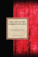 The End of the Unrepentant: A Study of the Biblical Themes of Fire and Being Consumed