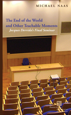 The End of the World and Other Teachable Moments: Jacques Derrida's Final Seminar - Naas, Michael