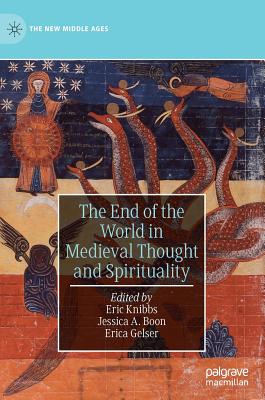 The End of the World in Medieval Thought and Spirituality - Knibbs, Eric (Editor), and Boon, Jessica a (Editor), and Gelser, Erica (Editor)