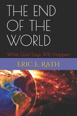 The End of the World: What God Says Will Happen - Rath, Eric