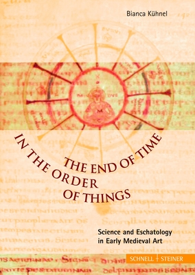 The End of Time in the Order of Things: Science and Eschatology in Early Medieval Art - Kuhnel, Bianca