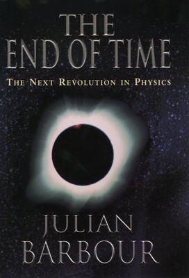 The End of Time: The Next Revolution in Physics - Barbour, Julian
