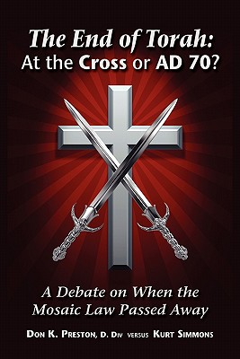 The End of Torah: At The Cross or AD 70?: A Debate On When the Law of Moses Passed - Preston D DIV, Don K