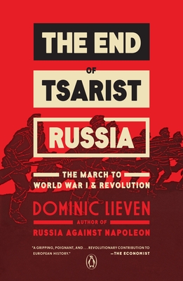 The End of Tsarist Russia: The End of Tsarist Russia: The March to World War I and Revolution - Lieven, Dominic