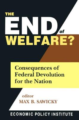 The End of Welfare?: Consequences of Federal Devolution for the Nation - Sawicky, Max B