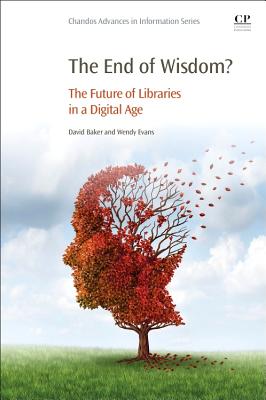 The End of Wisdom?: The Future of Libraries in a Digital Age - Evans, Wendy (Editor), and Baker, David (Editor)