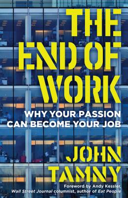 The End of Work: Why Your Passion Can Become Your Job - Tamny, John