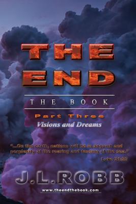 The End the Book: Part Three: Visions and Dreams - Robb, J L