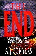 The End: What Jesus Really Said about the Last Things - Conyers, A J