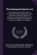 The Endangered Species Act: Hearing Before the Subcommittee on Environment and Natural Resources of the Committee on Merchant Marine and Fisheries, House of Representatives, One Hundred Third Congress, First Session, on Constructive Debate on the Reautho