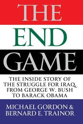 The Endgame: The Inside Story of the Struggle for Iraq, from George W. Bush to Barack Obama - Trainor, Bernard, and Gordon, Michael