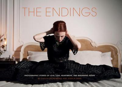 The Endings: Photographic Stories of Love, Loss, Heartbreak, and Beginning Again - Cronenberg, Caitlin, and Ennis, Jessica, and Harron, Mary (Foreword by)