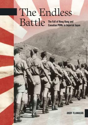 The Endless Battle: The Fall of Hong Kong and Canadian POWs in Imperial Japan - Flanagan, Andy