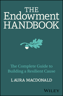 The Endowment Handbook: The Complete Guide to Building a Resilient Cause - MacDonald, Laura