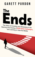 The Ends: The value of investing and obsessing in the Opening and Closing of B2B sales campaigns, and learning to hate the middle.
