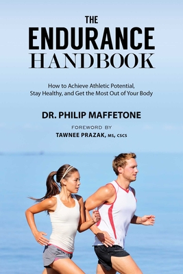 The Endurance Handbook: How to Achieve Athletic Potential, Stay Healthy, and Get the Most Out of Your Body - Maffetone, Philip, Dr., and Prazak, Tawnee (Foreword by)