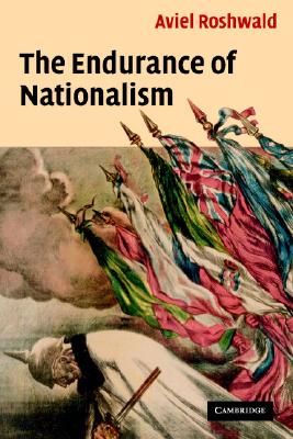 The Endurance of Nationalism - Roshwald, Aviel