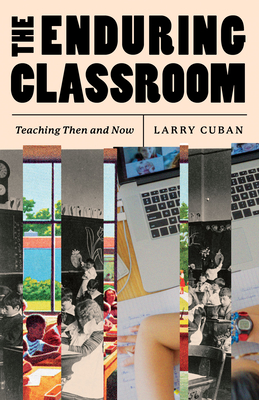The Enduring Classroom: Teaching Then and Now - Cuban, Larry
