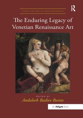 The Enduring Legacy of Venetian Renaissance Art - Banta, Andaleeb Badiee (Editor)