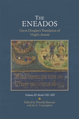 The Eneados: Gavin Douglas's Translation of Virgil's Aeneid: Volume III: Book VIII-XIII - Bawcutt, Priscilla (Editor), and Cunningham, Ian