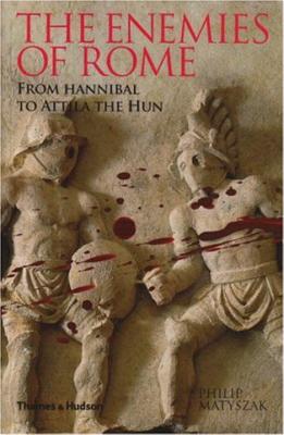 The Enemies of Rome: From Hannibal to Attila the Hun - Matyszak, Philip