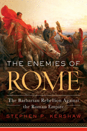 The Enemies of Rome: The Barbarian Rebellion Against the Roman Empire