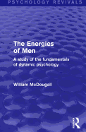 The Energies of Men (Psychology Revivals): A Study of the Fundamentals of Dynamic Psychology