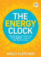 The Energy Clock: 3 Simple Steps to Create a Life Full of Energy -- And Live Your Best Every Day