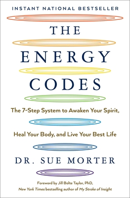 The Energy Codes: The 7-Step System to Awaken Your Spirit, Heal Your Body, and Live Your Best Life - Morter, Sue, Dr., and Taylor, Jill Bolte, PhD (Foreword by)