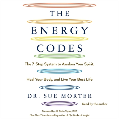 The Energy Codes: The 7-Step System to Awaken Your Spirit, Heal Your Body, and Live Your Best Life - Morter, Sue (Read by), and Taylor Phd, Jill Bolte (Contributions by)