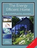 The Energy Efficient Home: A Complete Guide - New Edition