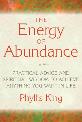 The Energy of Abundance: Practical Advice and Spiritual Wisdom to Achieve Anything You Want in Life - King, Phyllis, and Vitale, Joe, Dr. (Foreword by)