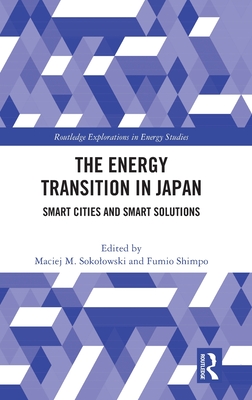 The Energy Transition in Japan: Smart Cities and Smart Solutions - Sokolowski, Maciej M (Editor), and Shimpo, Fumio (Editor)