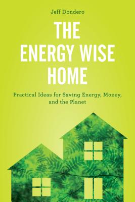 The Energy Wise Home: Practical Ideas for Saving Energy, Money, and the Planet - Dondero, Jeff