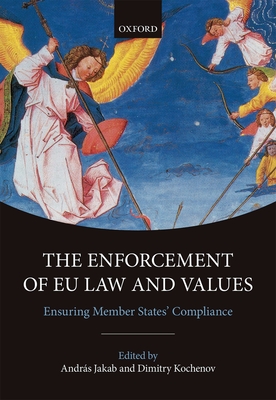 The Enforcement of EU Law and Values: Ensuring Member States' Compliance - Jakab, Andrs (Editor), and Kochenov, Dimitry (Editor)