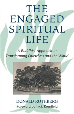 The Engaged Spiritual Life: A Buddhist Approach to Transforming Ourselves and the World - Rothberg, Donald