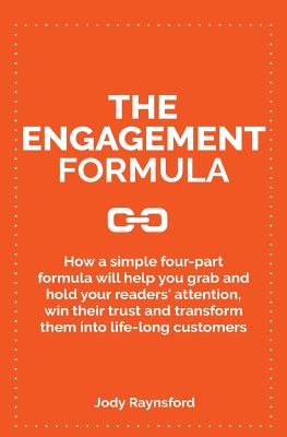 The Engagement Formula: How A Simple Four-Part Formula Will Help You Grab And Hold Your Reader's Attention, Win Their Trust And Transform Them Into Life-Long Customers - Raynsford, Jody