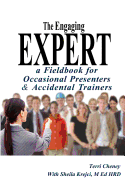 The Engaging Expert: a FieldBook for Occasional Speakers and Accidental Trainers