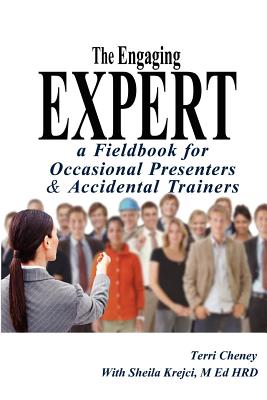 The Engaging Expert: a FieldBook for Occasional Speakers and Accidental Trainers - Krejci, M Ed Hrd Sheila, and Cheney, Terri