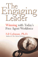 The Engaging Leader: Winning with Today's Free Agent Workforce