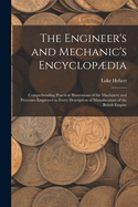 The Engineer's and Mechanic's Encyclopdia: Comprehending Practical Illustrations of the Machinery and Processes Employed in Every Description of Manufacuture of the British Empire