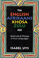 The English Afrikaans Xhosa Zulu Aid: Word Lists & Phrases in Four Languages