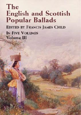 The English and Scottish Popular Ballads Volume 3 - Child, Francis James