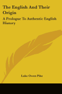 The English And Their Origin: A Prologue To Authentic English History