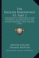 The English Baronetage V3, Part 2: Containing A Genealogical And Historical Account Of All The English Baronets, Now Existing (1741)