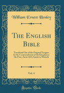 The English Bible, Vol. 4: Translated Out of the Original Tongues by the Commandment of the King James the First, Anno 1611; Isaiah to Malachi (Classic Reprint)