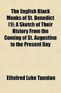 The English Black Monks of St. Benedict (1); A Sketch of Their History from the Coming of St. Augustine to the Present Day